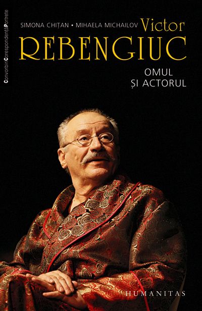 Victor Rebenciuc, omul si actorul - Simona Chitan, Mihaela Michailov