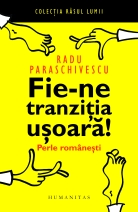 Coperta cărții 'Fie-ne tranzitia usoara - Radu Paraschivescu'