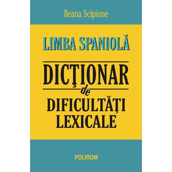 Limba spaniola dictionar de dificultati lexicale - Ileana Scipione