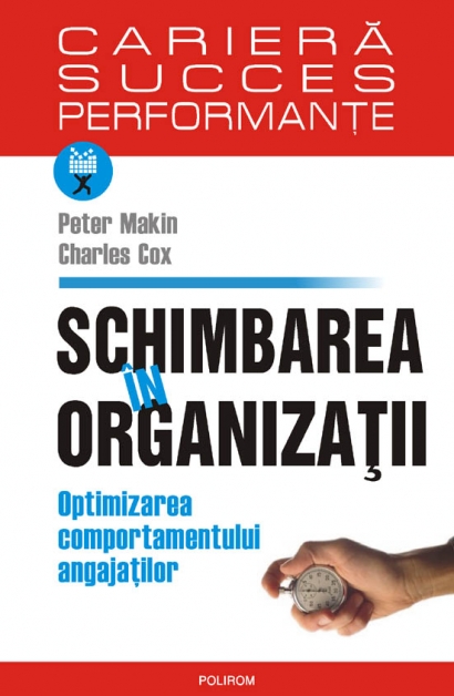 Schimbarea in organizatii. Optimizarea comportamentului angajatilor - Peter Makin, Charles Cox