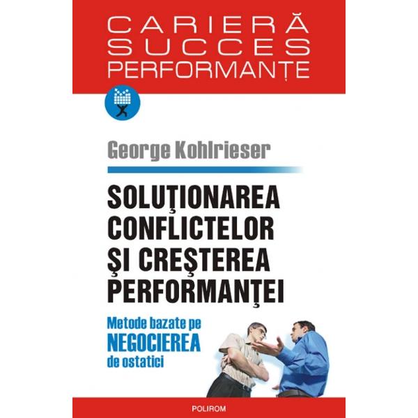 Solutionarea conflictelor si cresterea performantei - George Kohlrieser