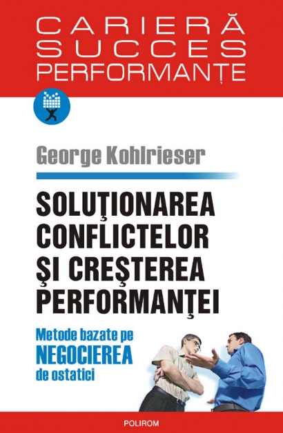 Coperta cărții 'Solutionarea conflictelor si cresterea performantei - George Kohlrieser'