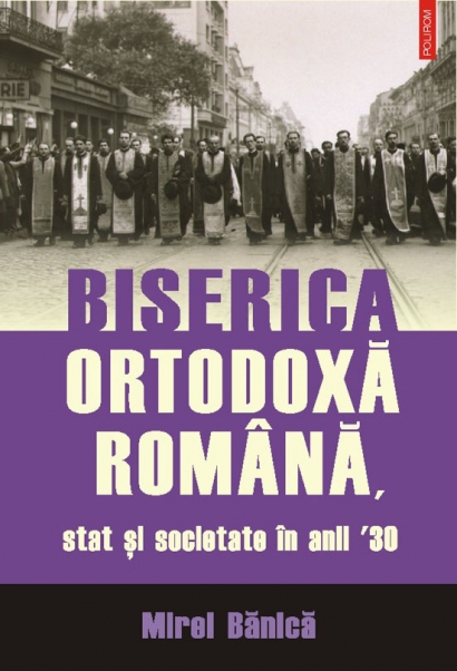 Biserica Ortodoxa Romana, stat si societate in anii 30 - Mirel Banica