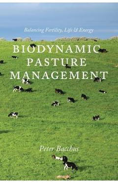 Poza produsului Biodynamic Pasture Management: Balancing Fertility, Life & Energy - Peter Bacchus