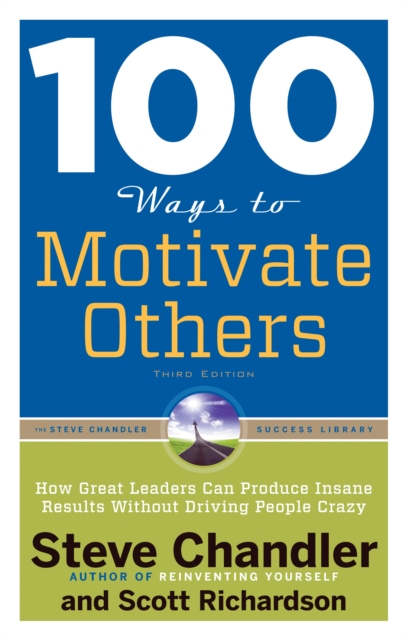 100 Ways to Motivate Others: How Great Leaders Can Produce Insane Results Without Driving People Crazy - Steve Chandler