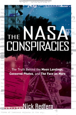 The NASA Conspiracies: The Truth Behind the Moon Landings, Censored Photos, and the Face on Mars - Nick Redfern