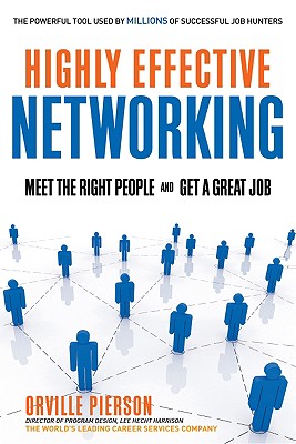 Highly Effective Networking: Meet the Right People and Get a Great Job - Orville Pierson