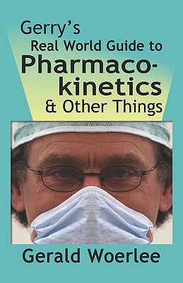 Gerry's Real World Guide to Pharmacokinetics & Other Things - G. M. Woerlee Mbbs Frca