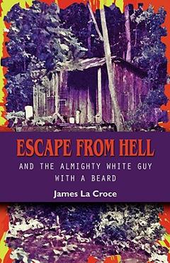 Coperta cărții 'Escape from Hell and the Almighty White Guy with a Beard - James La Croce'