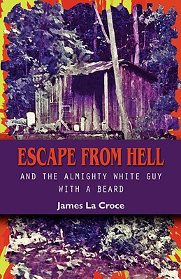 Coperta cărții 'Escape from Hell and the Almighty White Guy with a Beard - James La Croce'