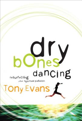 Dry Bones Dancing: Resurrecting Your Spiritual Passion - Tony Evans