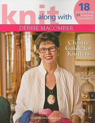 Knit Along with Debbie Macomber: A Charity Guide for Knitters - Debbie Macomber