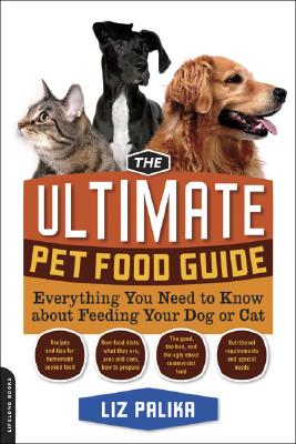 The Ultimate Pet Food Guide: Everything You Need to Know about Feeding Your Dog or Cat - Liz Palika