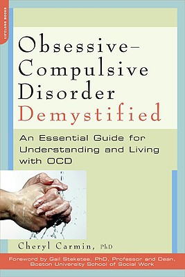 Obsessive-Compulsive Disorder Demystified: An Essential Guide for Understanding and Living with OCD - Cheryl Carmin