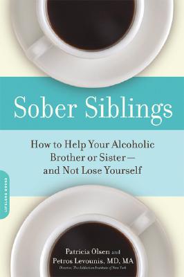 Sober Siblings: How to Help Your Alcoholic Brother or Sister--And Not Lose Yourself - Patricia Olsen
