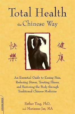 Coperta cărții 'Total Health the Chinese Way: An Essential Guide to Easing Pain, Reducing Stress, Treating Illness, and Restoring the'