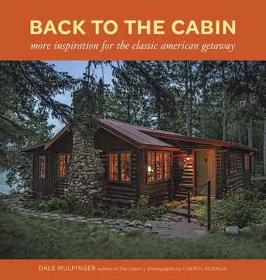 Back to the Cabin: More Inspiration for the Classic American Getaway - Dale Mulfinger