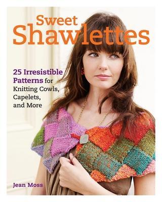 Sweet Shawlettes: 25 Irresistible Patterns for Knitting Cowls, Capelets, and More - Jean Moss