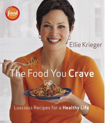 The Food You Crave: Luscious Recipes for a Healthy Life - Ellie Krieger