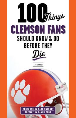 100 Things Clemson Fans Should Know & Do Before They Die - Lou Sahadi