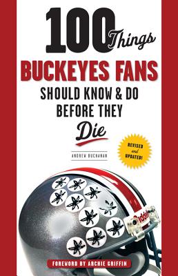 100 Things Buckeyes Fans Should Know & Do Before They Die - Andrew Buchanan