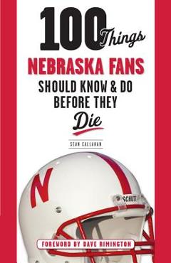 Poza produsului 100 Things Nebraska Fans Should Know & Do Before They Die - Sean Callahan