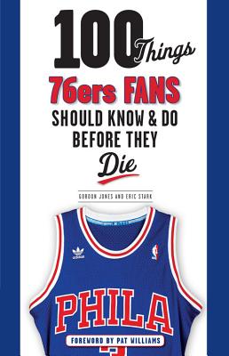 100 Things 76ers Fans Should Know & Do Before They Die - Gordon Jones
