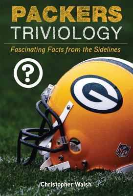 Packers Triviology: Fascinating Facts from the Sidelines - Christopher Walsh