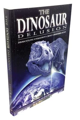 The Dinosaur Delusion: Dismantling Evolution's Most Cherished Icon - Eric Lyons