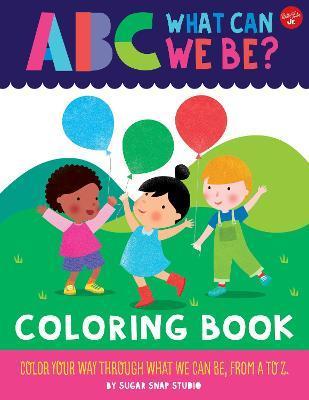 ABC for Me: ABC What Can We Be? Coloring Book: Color Your Way Through What We Can Be, from A to Z - Sugar Snap Studio