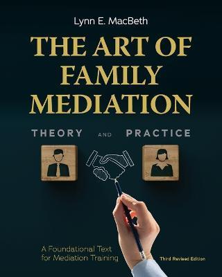 The Art of Family Mediation: A Foundational Text for Mediation Training - Lynn E. Macbeth