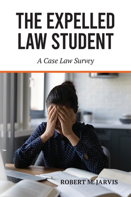 The Expelled Law Student - A Case Law Survey - Robert M. Jarvis