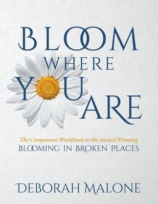 Bloom Where You Are - Deborah Malone