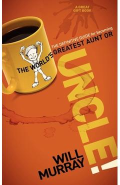 Poza produsului Uncle: The Definitive Guide for Becoming the World's Greatest Aunt or Uncle - Will Murray