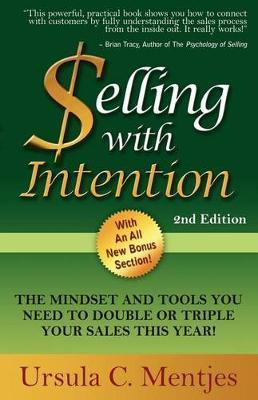 Selling with Intention: The Mindset and Tools You Need to Double or Triple Your Sales This Year! - Ursula C. Mentjes