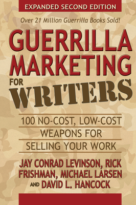 Guerrilla Marketing for Writers: 100 No-Cost, Low-Cost Weapons for Selling Your Work - Jay Conrad Levinson