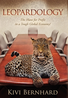 Leopardology: The Hunt for Profit in a Tough Global Economy! - Kivi Bernhard