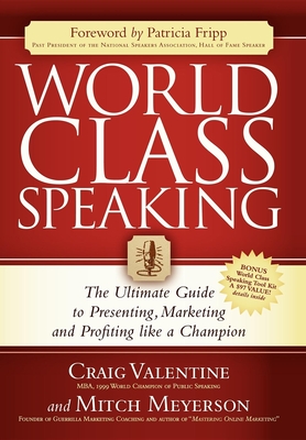 World Class Speaking: The Ultimate Guide to Presenting, Marketing and Profiting Like a Champion - Craig Valentine