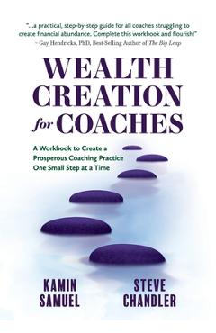 Coperta cărții 'Wealth Creation for Coaches: A Workbook to Create a Prosperous Coaching Practice One Small Step at a Time - Kamin Samuel'