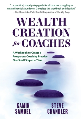 Wealth Creation for Coaches: A Workbook to Create a Prosperous Coaching Practice One Small Step at a Time - Kamin Samuel