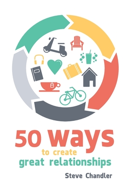 50 Ways to Create Great Relationships - Steve Chandler