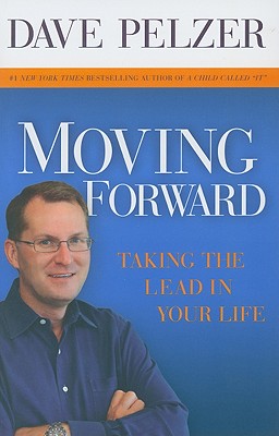 Moving Forward: Taking the Lead in Your Life - Dave Pelzer