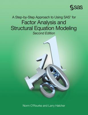 A Step-by-Step Approach to Using SAS for Factor Analysis and Structural Equation Modeling, Second Edition - Norm O'rourke