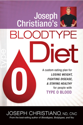Joseph Christiano's Bloodtype Diet O: A Custom Eating Plan for Losing Weight, Fighting Disease & Staying Healthy for People with Type O Blood - Joseph Christiano