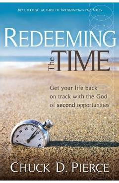 Coperta cărții 'Redeeming the Time: Get Your Life Back on Track with the God of Second Opportunities - Chuck D. Pierce'
