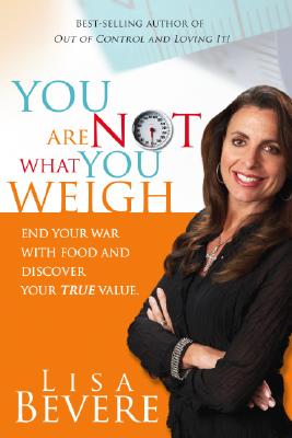 You Are Not What You Weigh: End Your War with Food and Discover Your True Value - Lisa Bevere