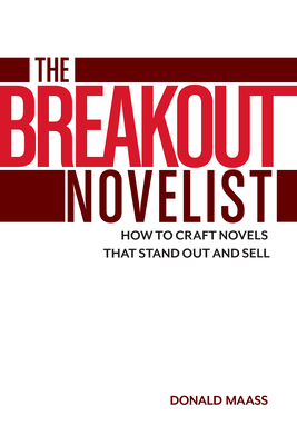 The Breakout Novelist: How to Craft Novels That Stand Out and Sell - Donald Maass