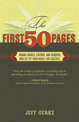 The First 50 Pages: Engage Agents, Editors and Readers, and Set Up Your Novel for Success - Jeff Gerke