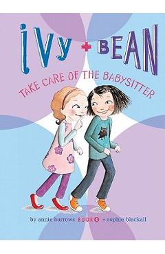 Coperta cărții 'Ivy and Bean Take Care of the Babysitter: #4 - Annie Barrows'