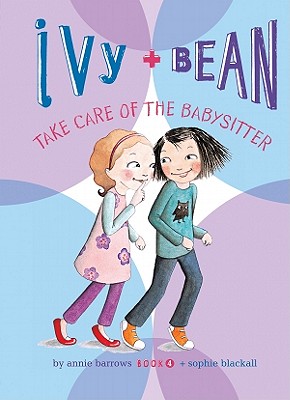 Ivy and Bean Take Care of the Babysitter: #4 - Annie Barrows